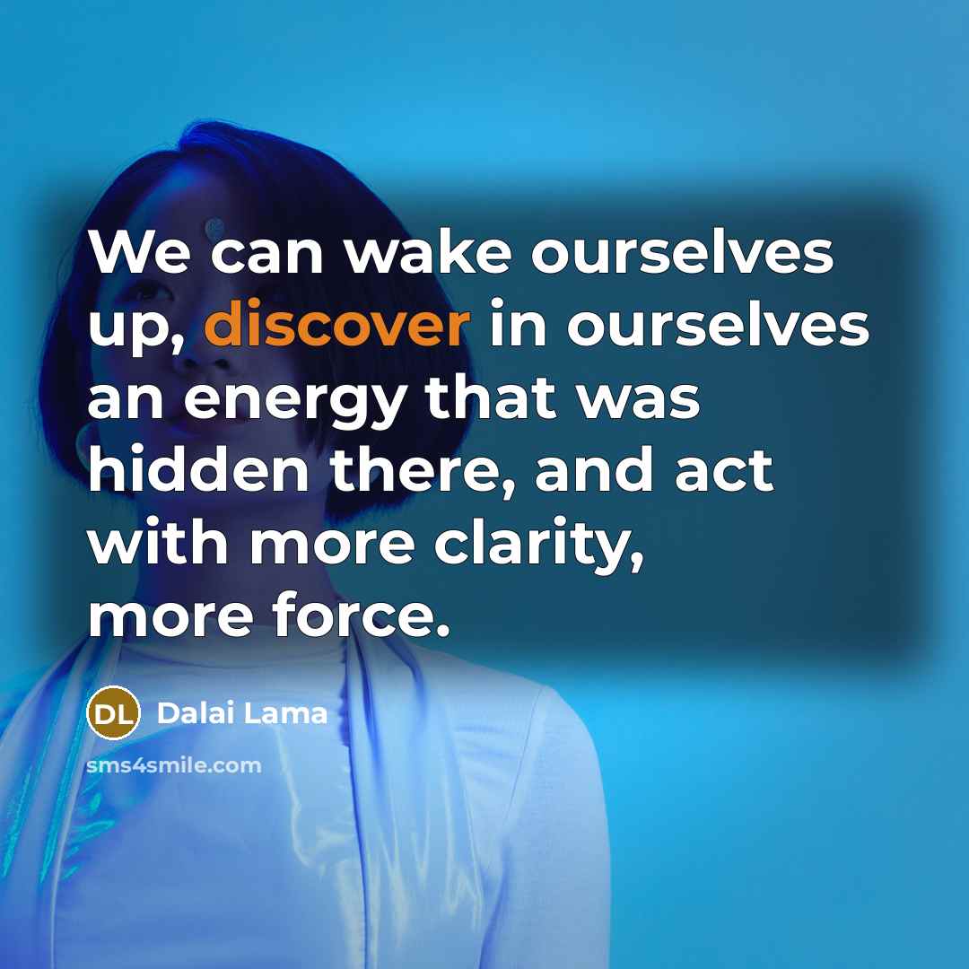 “We can wake ourselves up, discover in ourselves an energy…” quote by Dalai Lama
