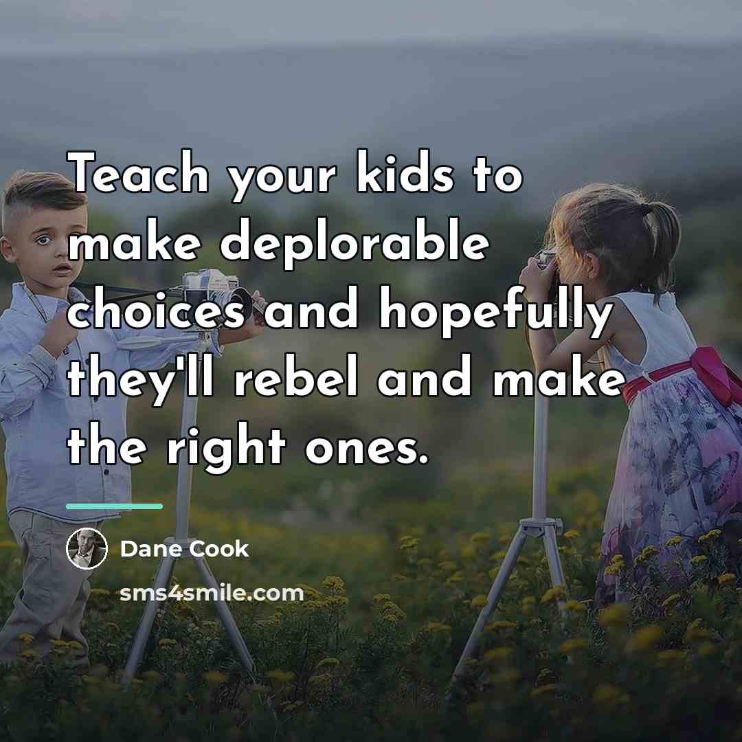 “Teach your kids to make deplorable choices and hopefully they'll…” quote by Dane Cook
