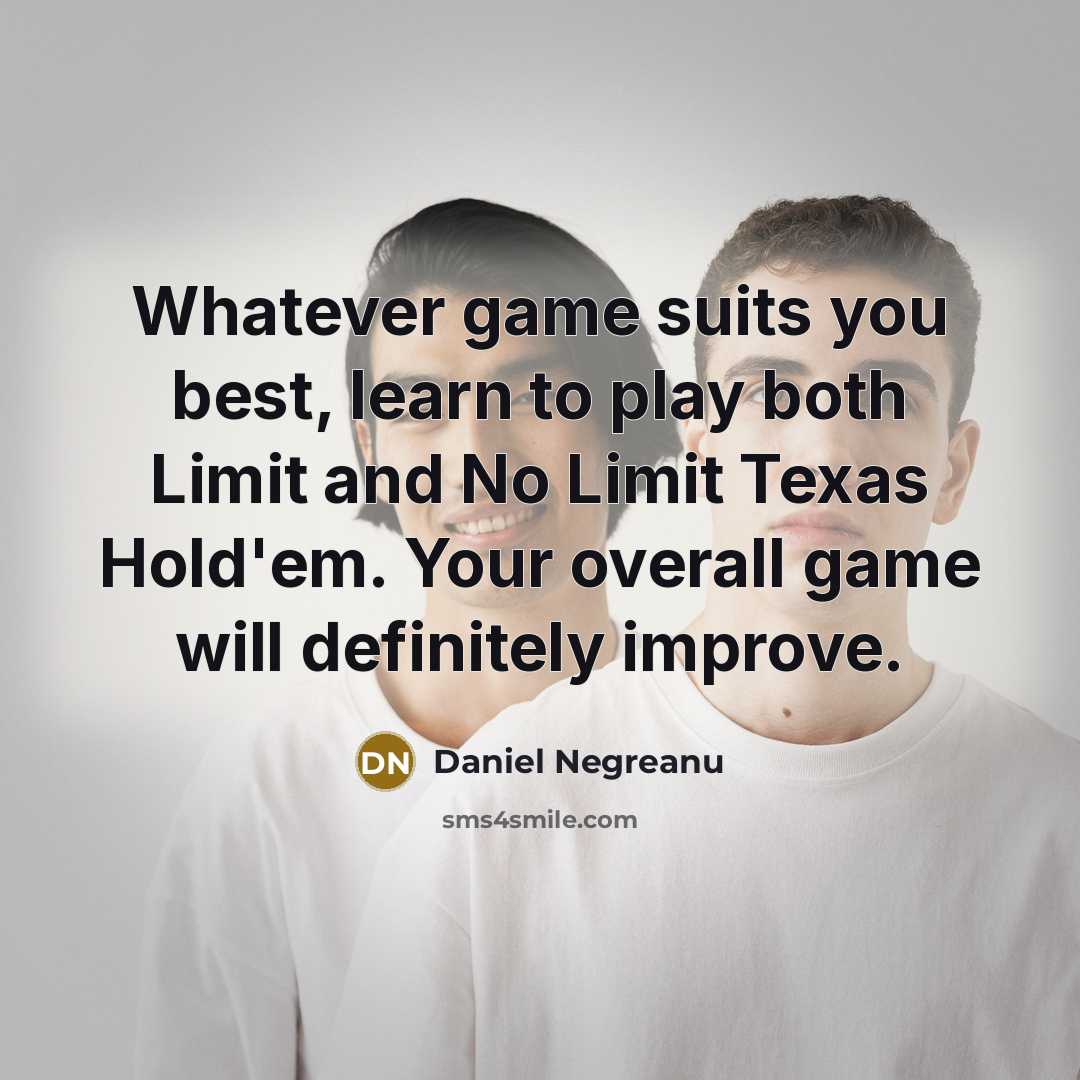 “Whatever game suits you best, learn to play both Limit…” quote by Daniel Negreanu