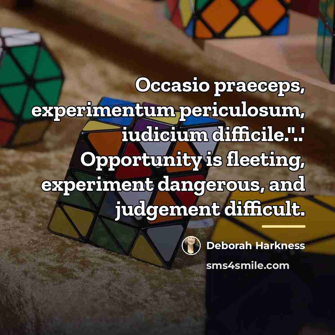 “Occasio praeceps, experimentum periculosum, iudicium difficile."..' Opportunity is fleeting, experiment…” quote by Deborah Harkness
