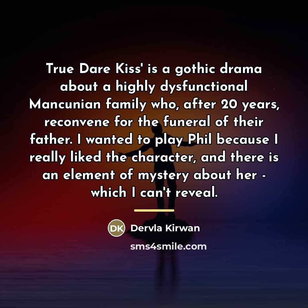 “True Dare Kiss' is a gothic drama about a highly…” quote by Dervla Kirwan