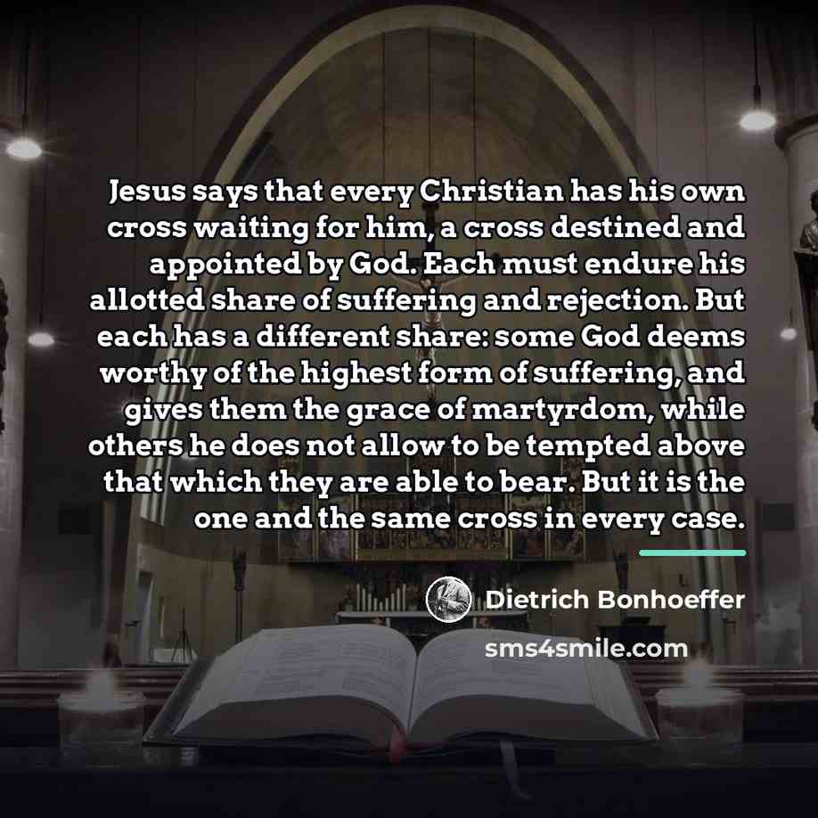 “Jesus says that every Christian has his own cross waiting…” quote by Dietrich Bonhoeffer