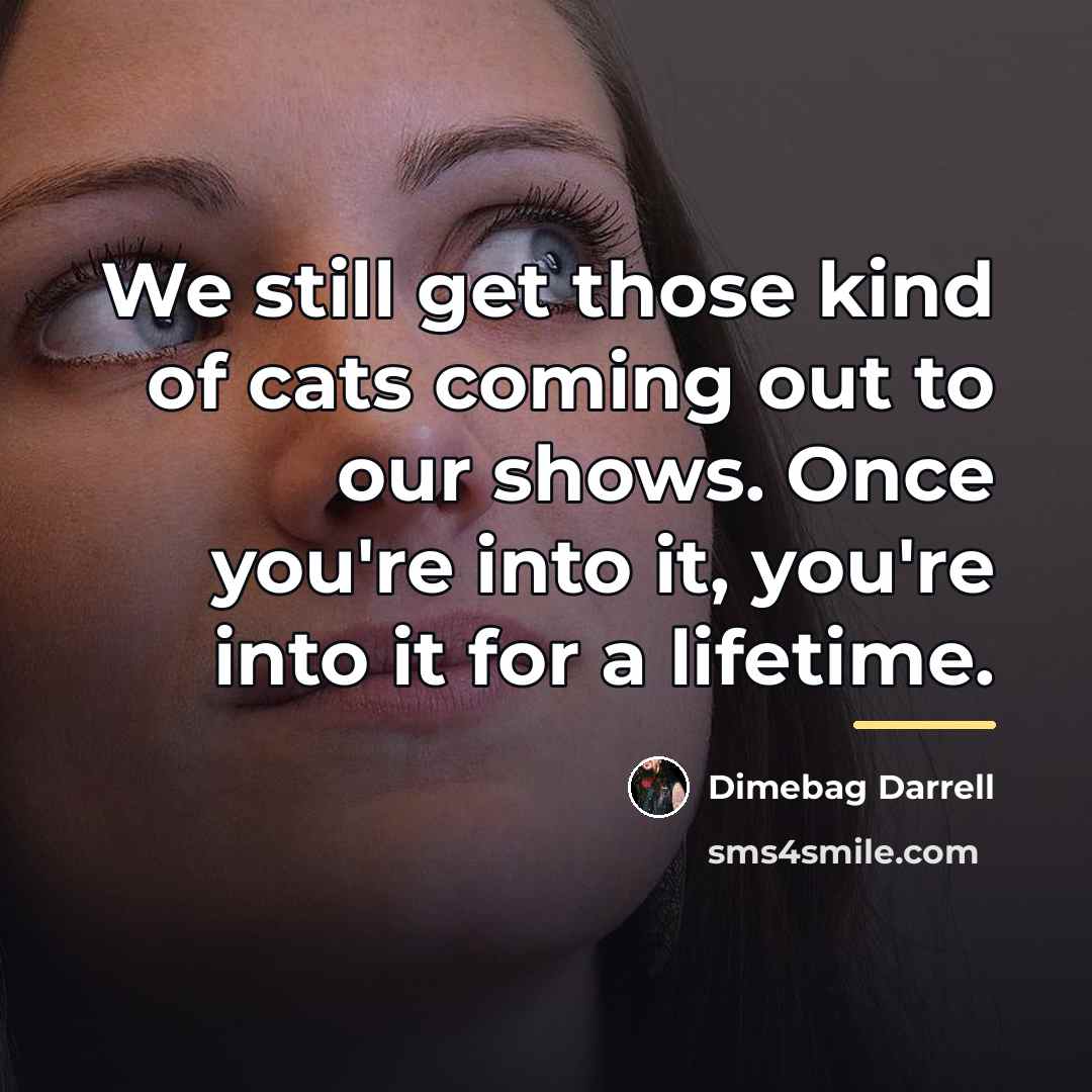 “We still get those kind of cats coming out to…” quote by Dimebag Darrell