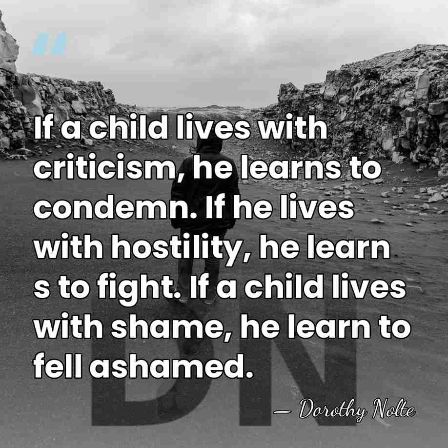 If a child lives with criticism, he learns to condemn. If he&hellip; - Dorothy Nolte