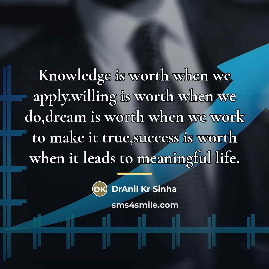 “Knowledge is worth when we apply.willing is worth when we…” quote by DrAnil Kr Sinha