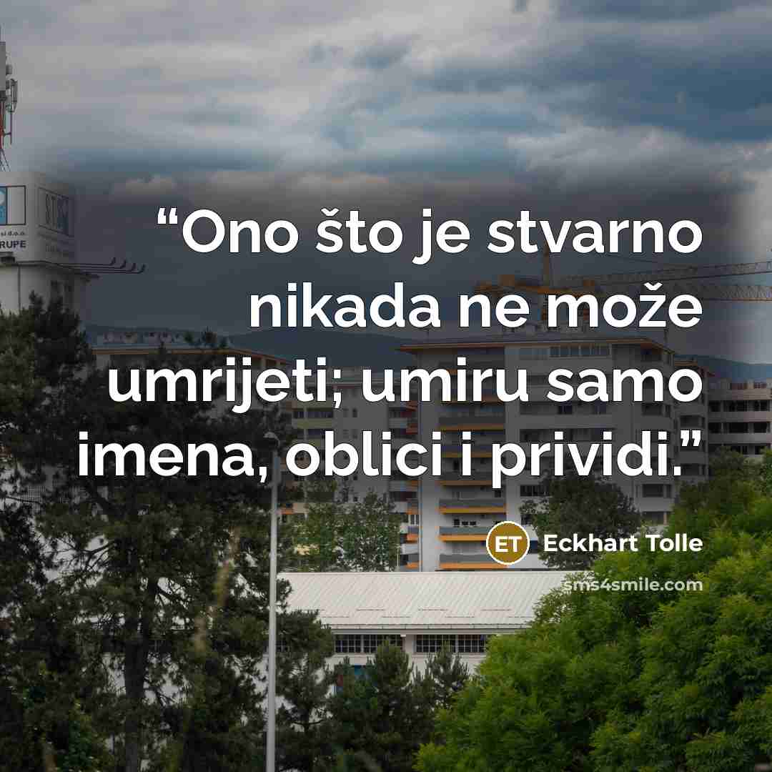 “Ono što je stvarno nikada ne može umrijeti; umiru samo imena, oblici i prividi.” quote by Eckhart Tolle