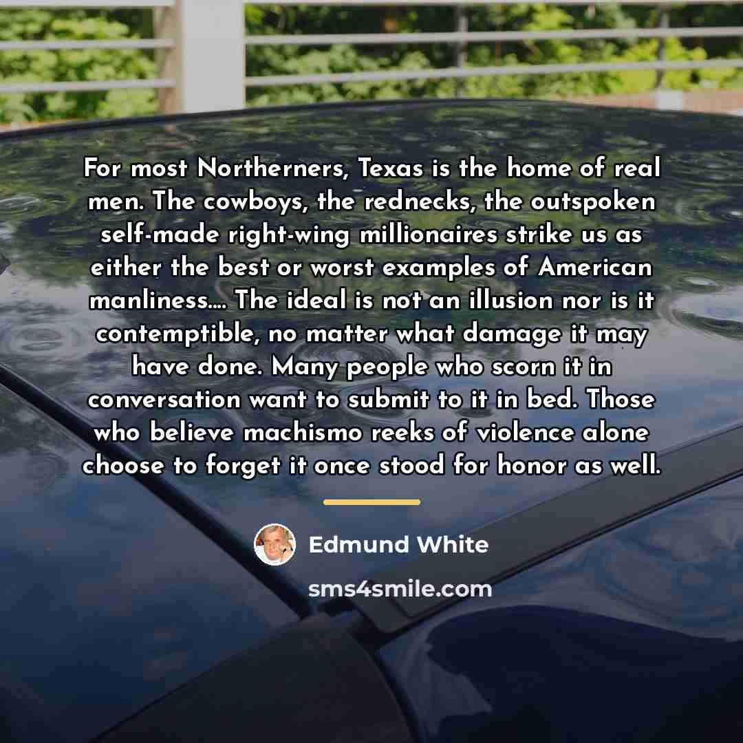 “For most Northerners, Texas is the home of real men.…” quote by Edmund White