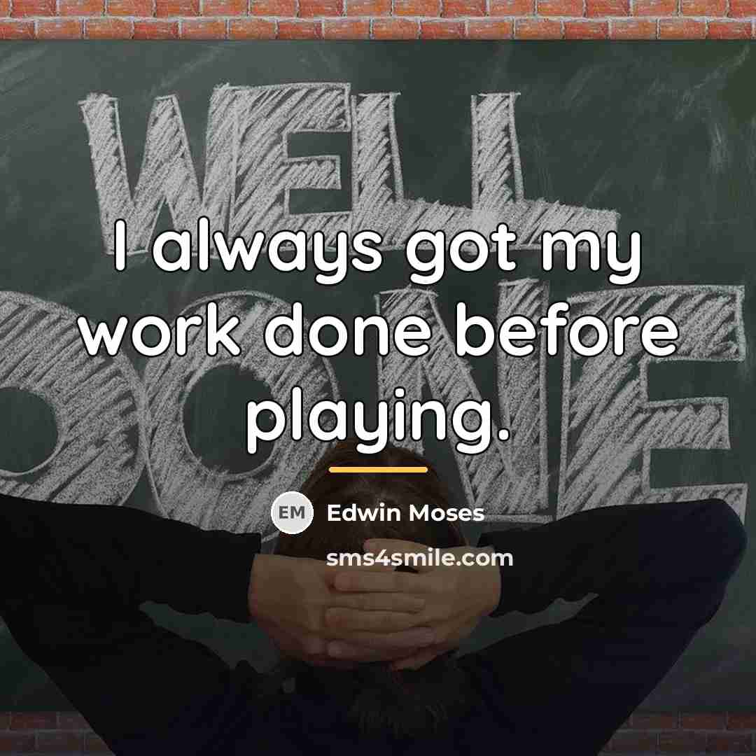 “I always got my work done before playing.…” quote by Edwin Moses