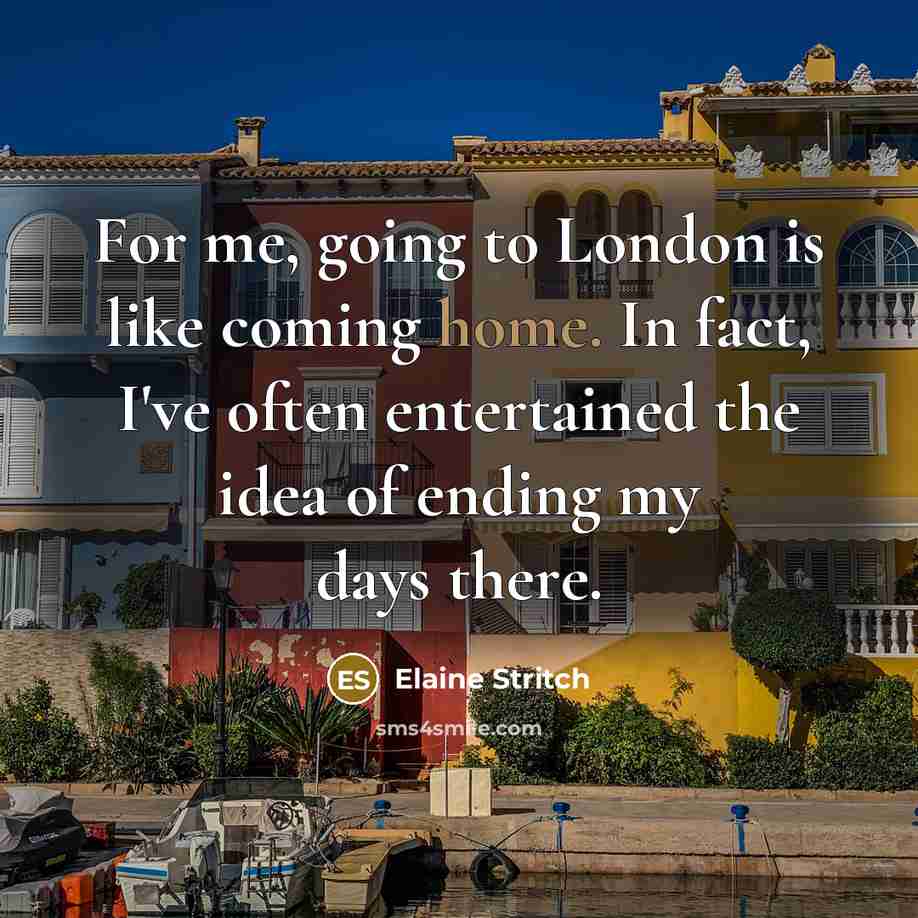 “For me, going to London is like coming home. In…” quote by Elaine Stritch