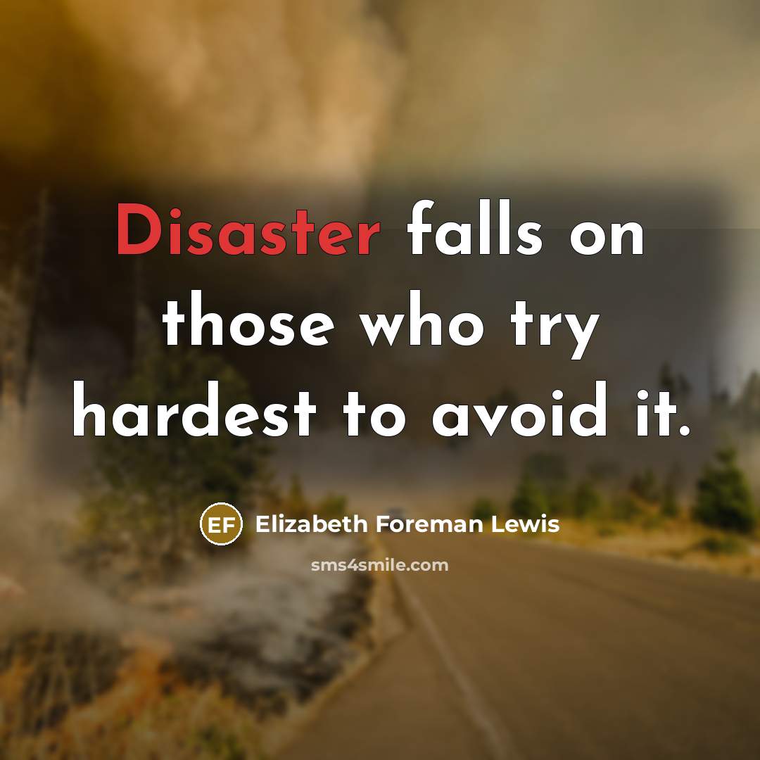 “Disaster falls on those who try hardest to avoid it.…” quote by Elizabeth Foreman Lewis