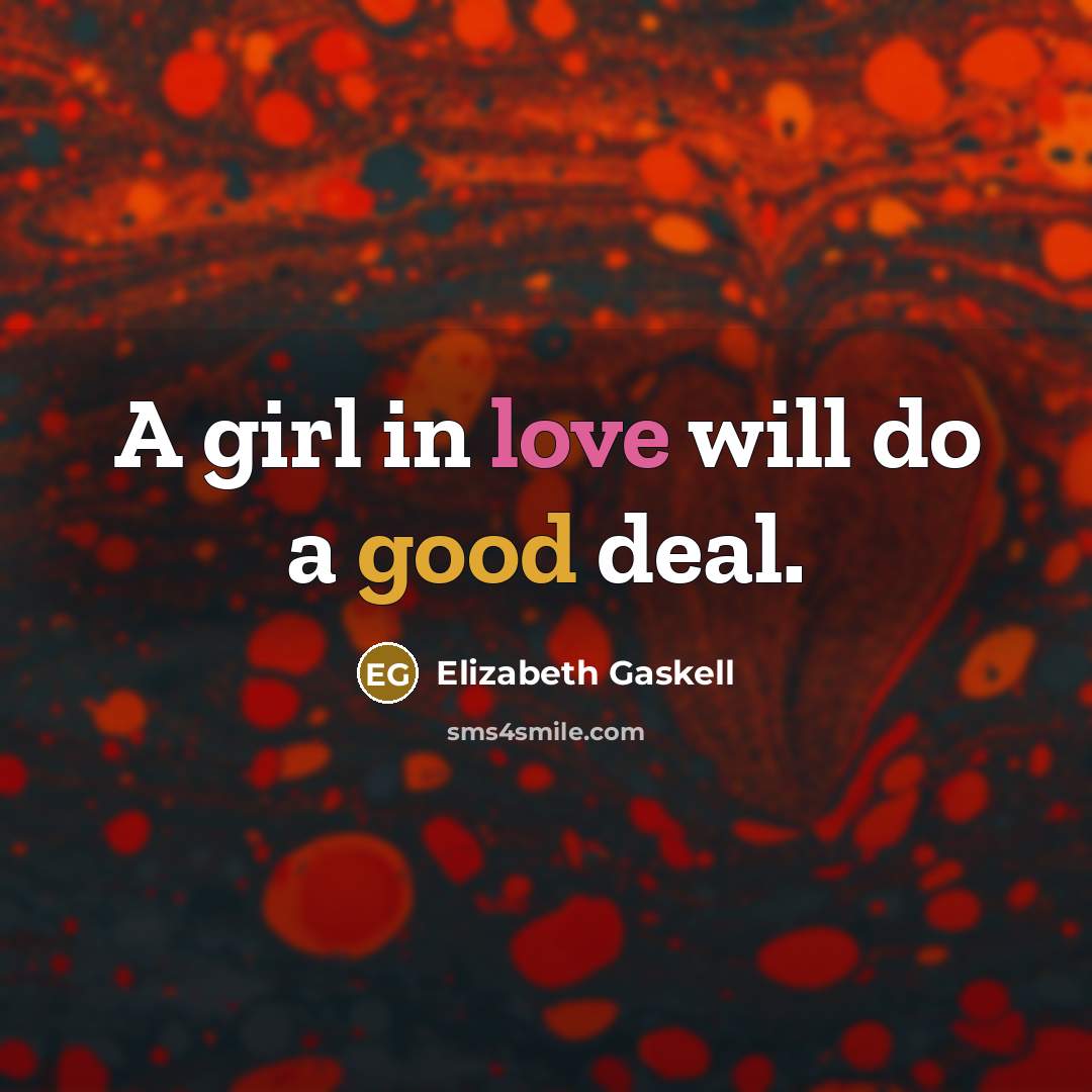 “A girl in love will do a good deal.” quote by Elizabeth Gaskell