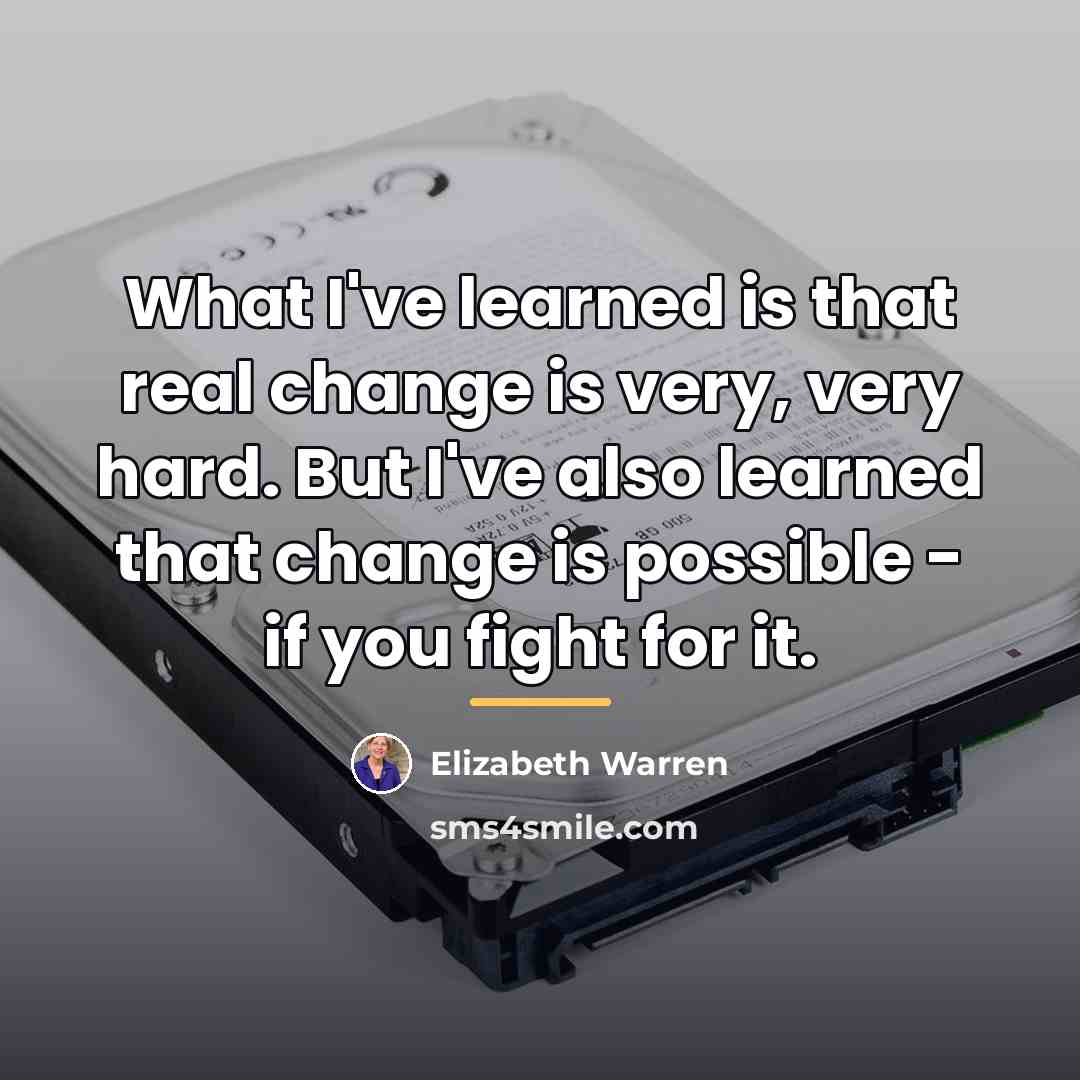 “What I've learned is that real change is very, very…” quote by Elizabeth Warren