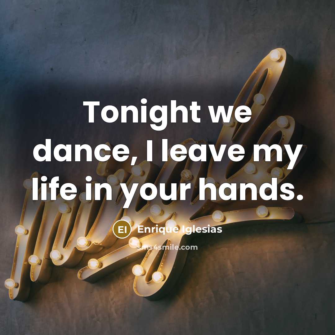 “Tonight we dance, I leave my life in your hands.” quote by Enrique Iglesias