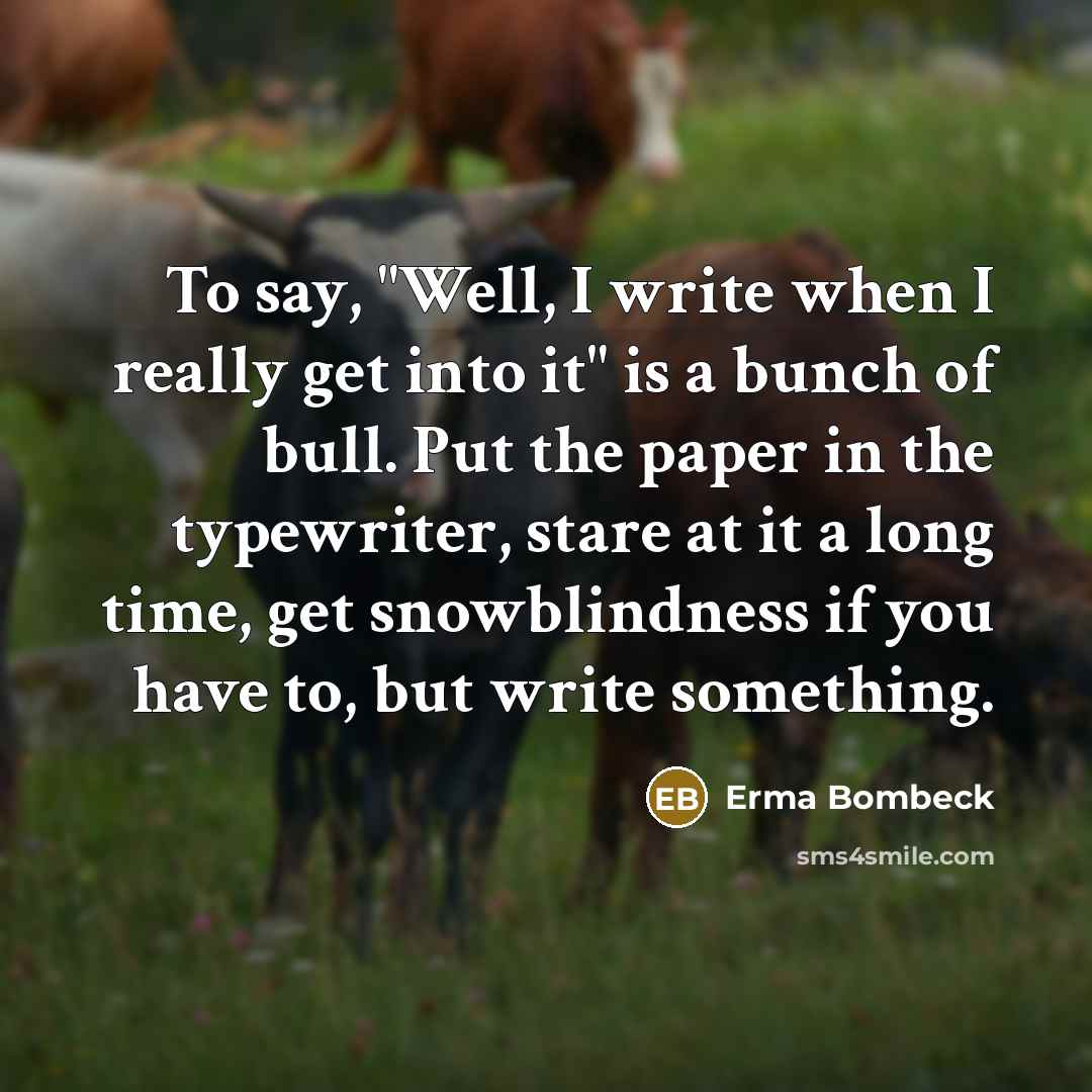 “To say, "Well, I write when I really get into…” quote by Erma Bombeck