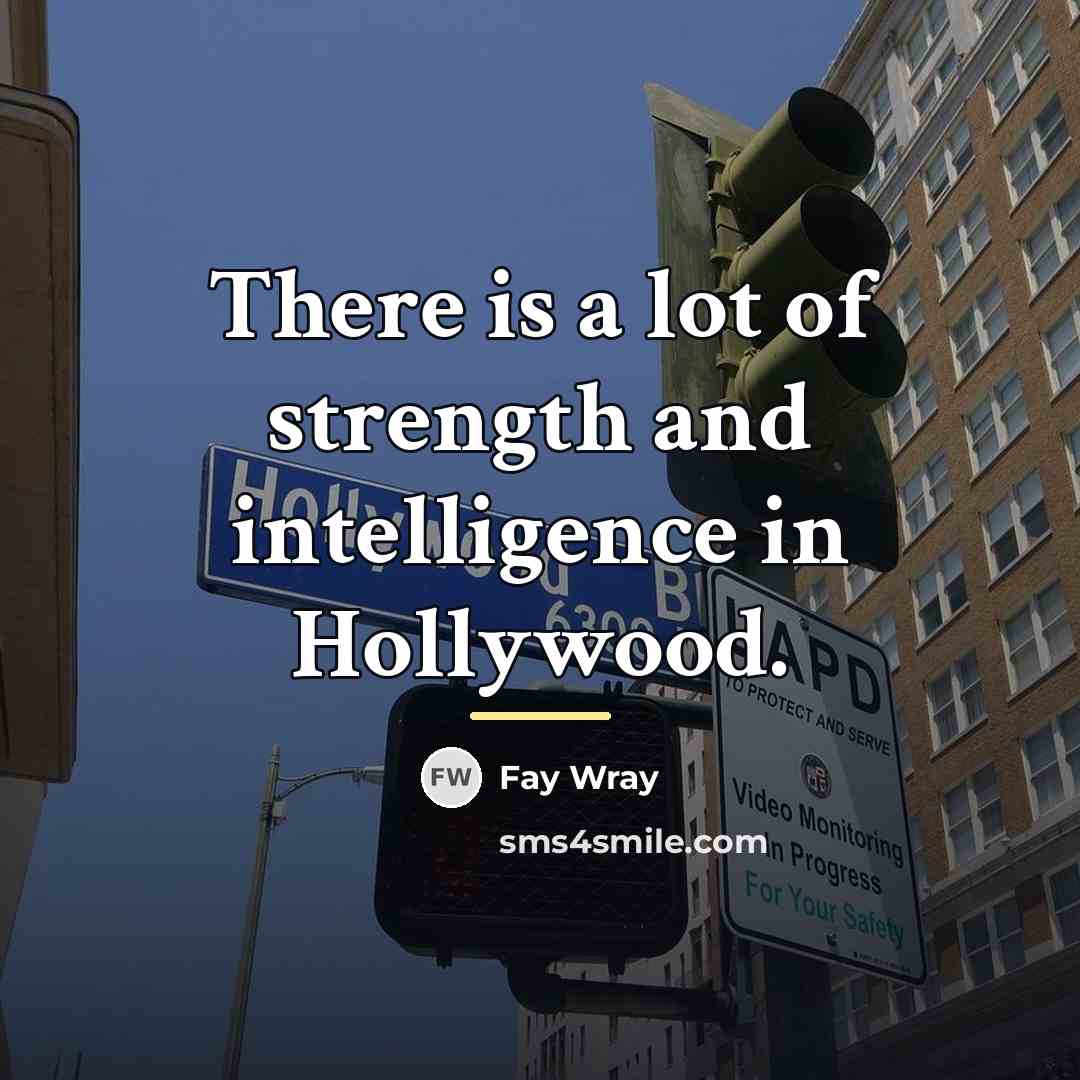 “There is a lot of strength and intelligence in Hollywood.…” quote by Fay Wray