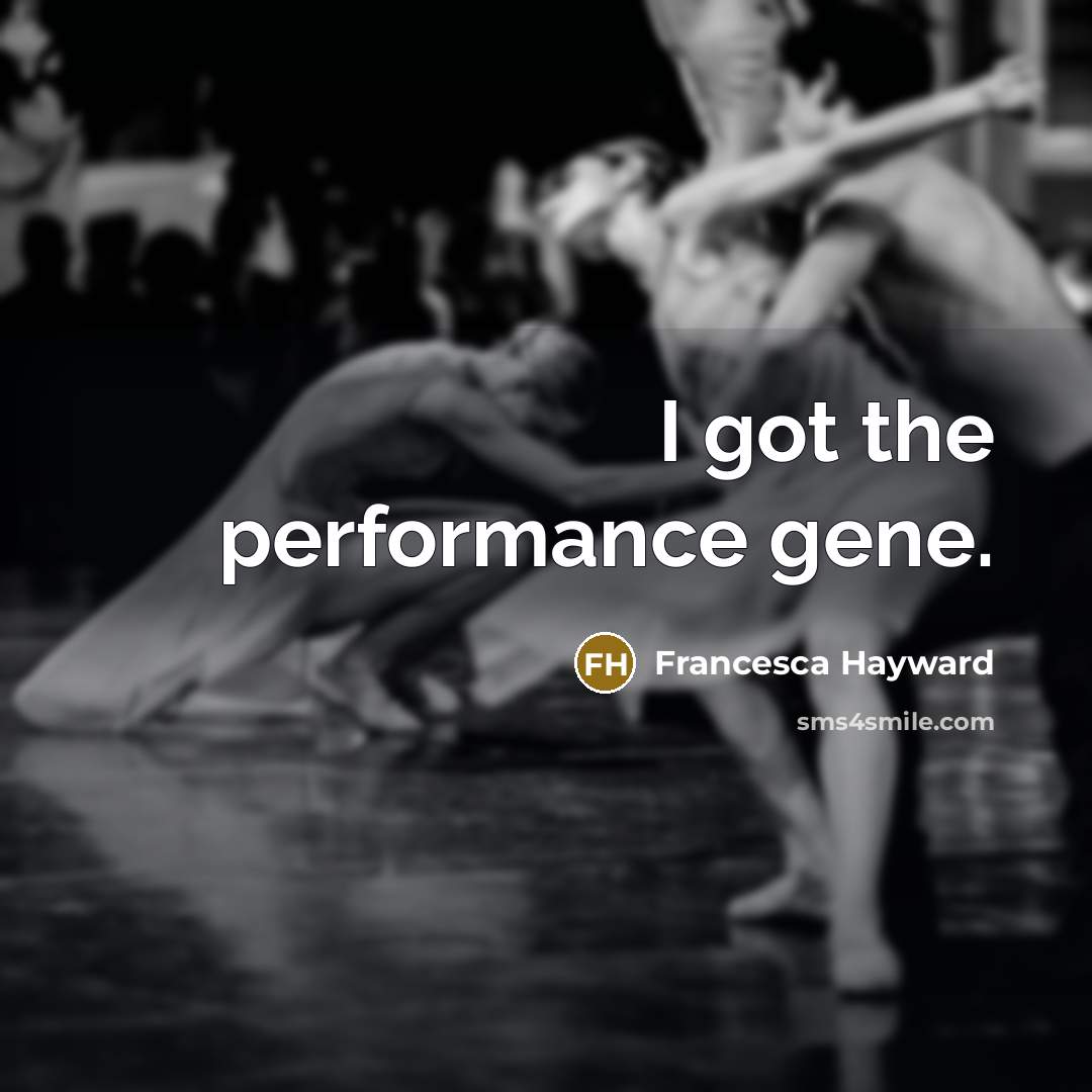 “I got the performance gene.…” quote by Francesca Hayward