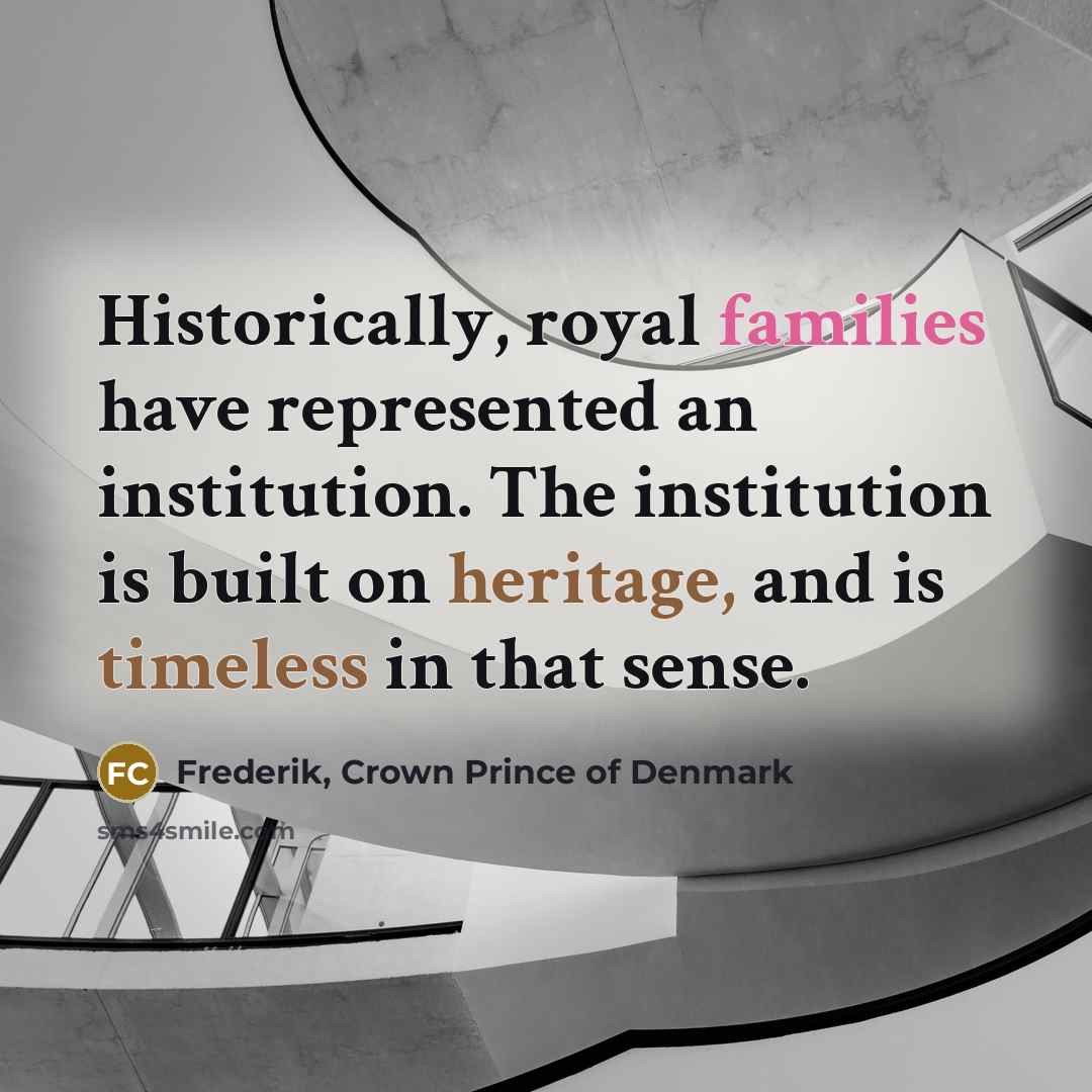 “Historically, royal families have represented an institution. The institution is…” quote by Frederik, Crown Prince of Denmark