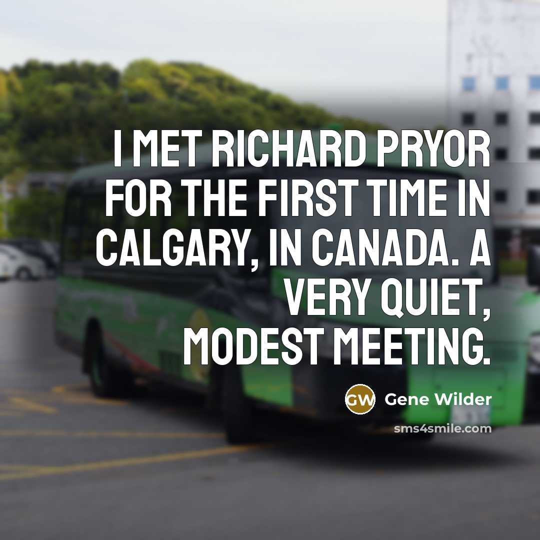 “I met Richard Pryor for the first time in Calgary,…” quote by Gene Wilder