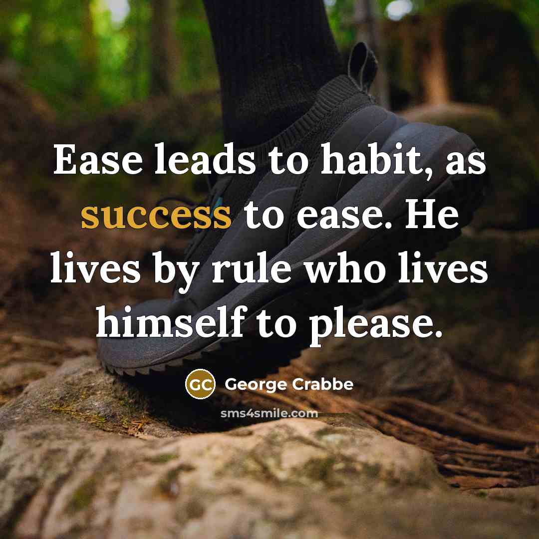 “Ease leads to habit, as success to ease. He lives…” quote by George Crabbe