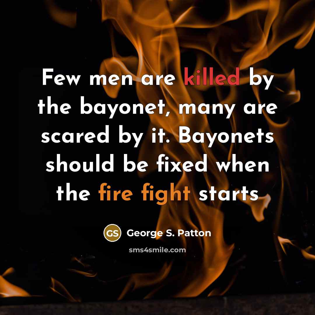 “Few men are killed by the bayonet, many are scared…” quote by George S. Patton
