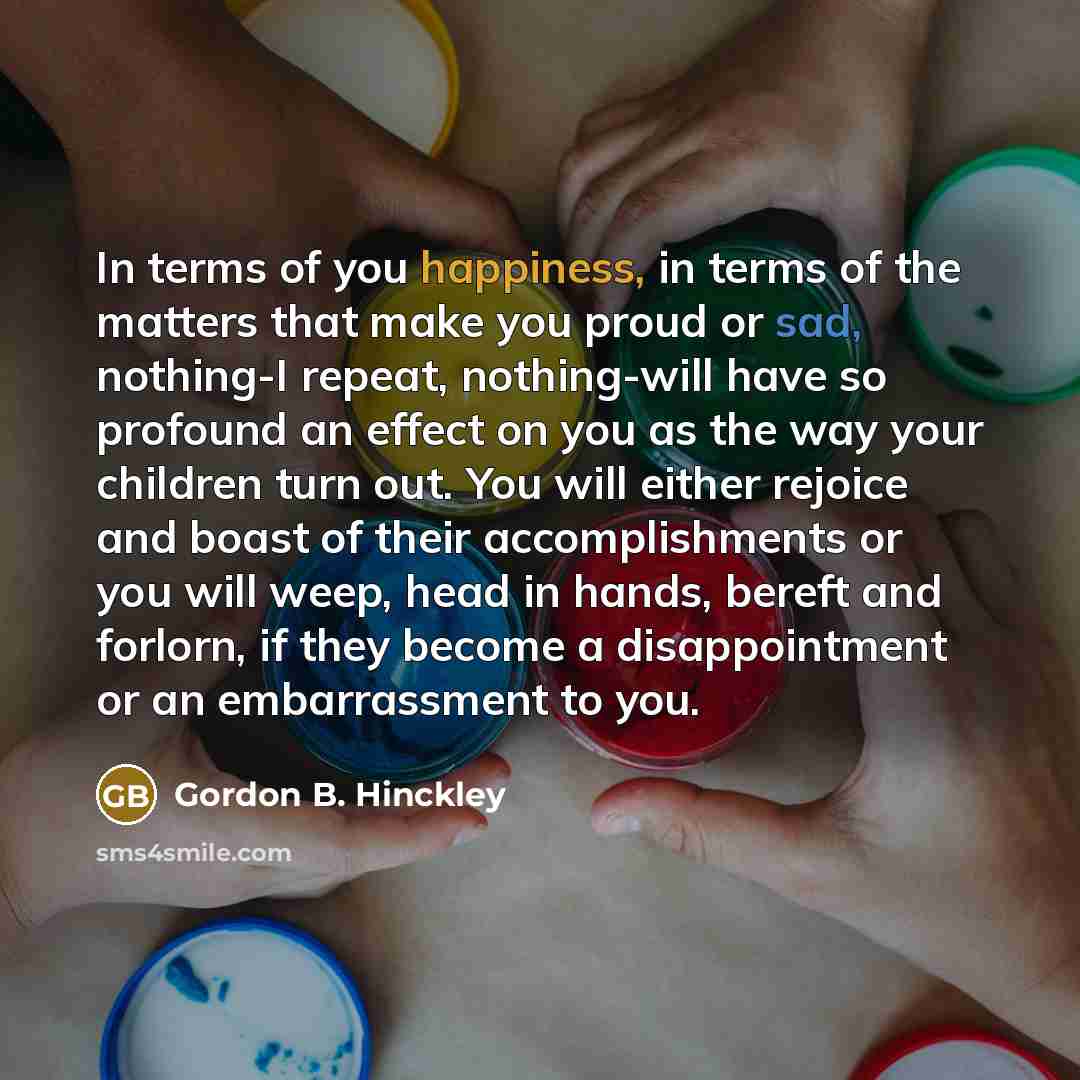 “In terms of you happiness, in terms of the matters…” quote by Gordon B. Hinckley
