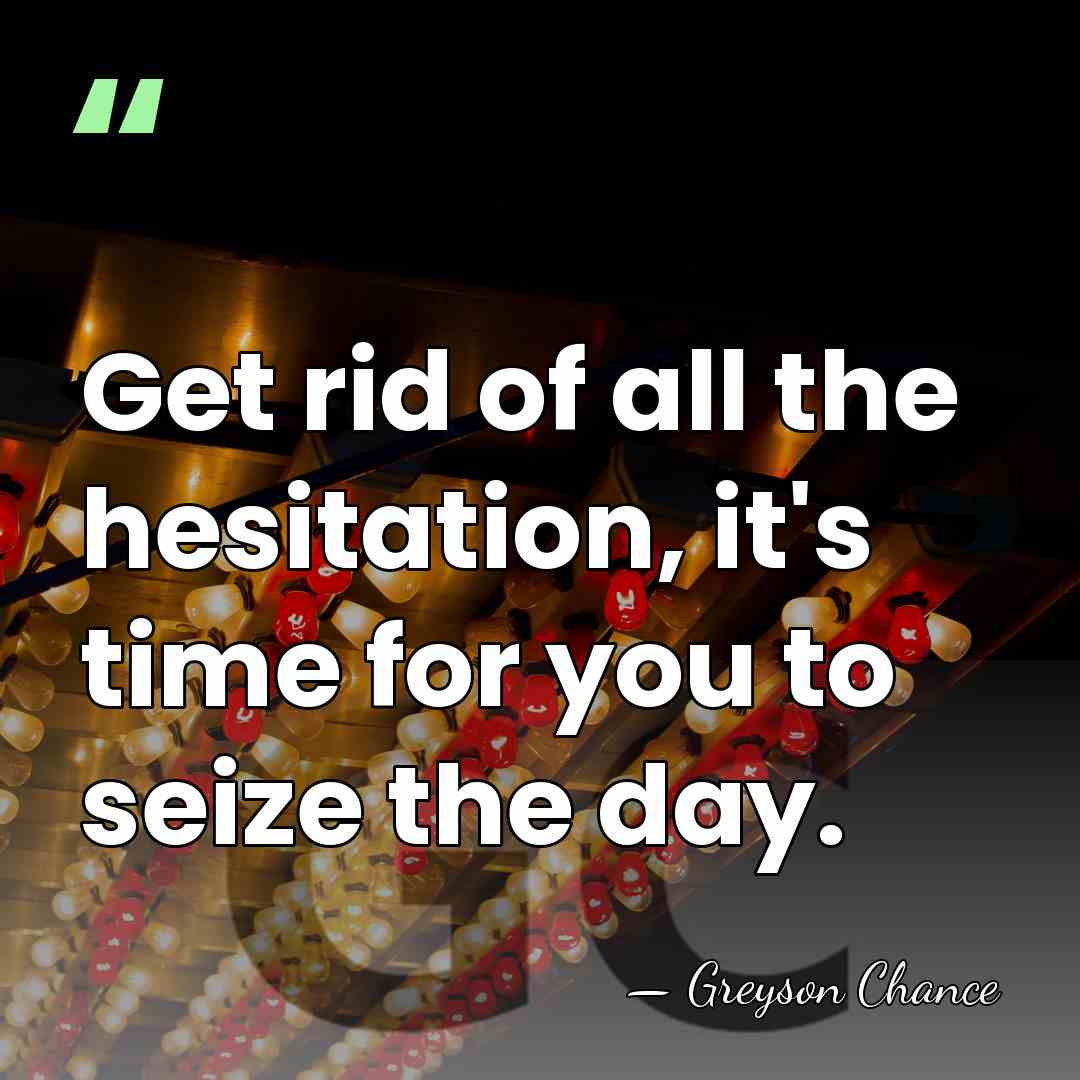 Get rid of all the hesitation, it's time for you to seize&hellip; - Greyson Chance