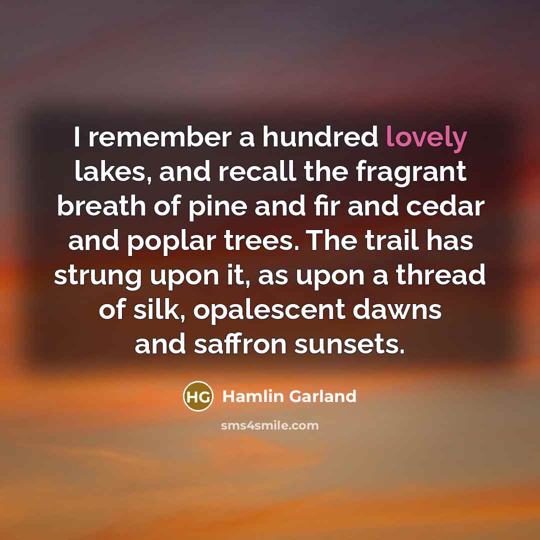 “I remember a hundred lovely lakes, and recall the fragrant…” quote by Hamlin Garland