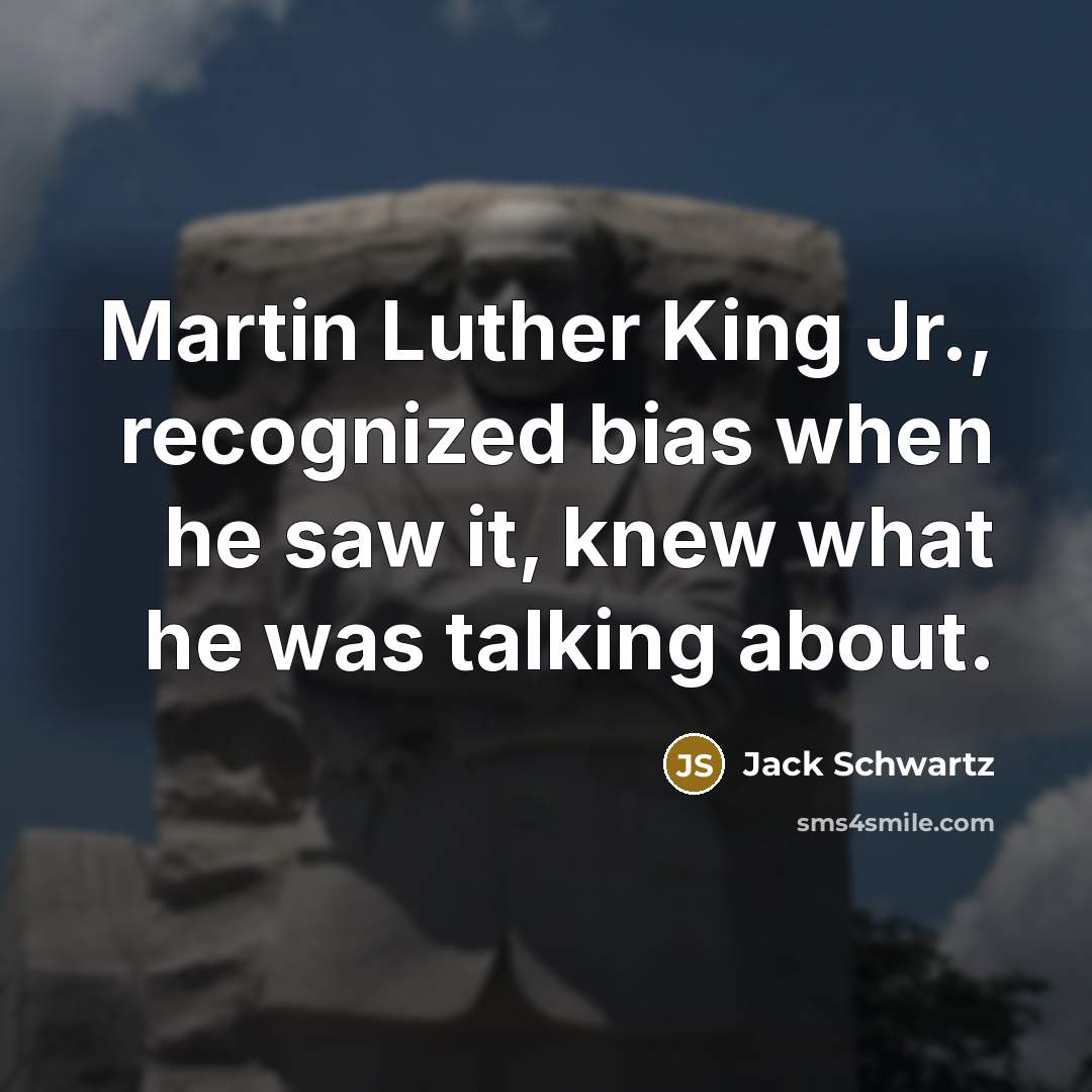 “Martin Luther King Jr., recognized bias when he saw it,…” quote by Jack Schwartz