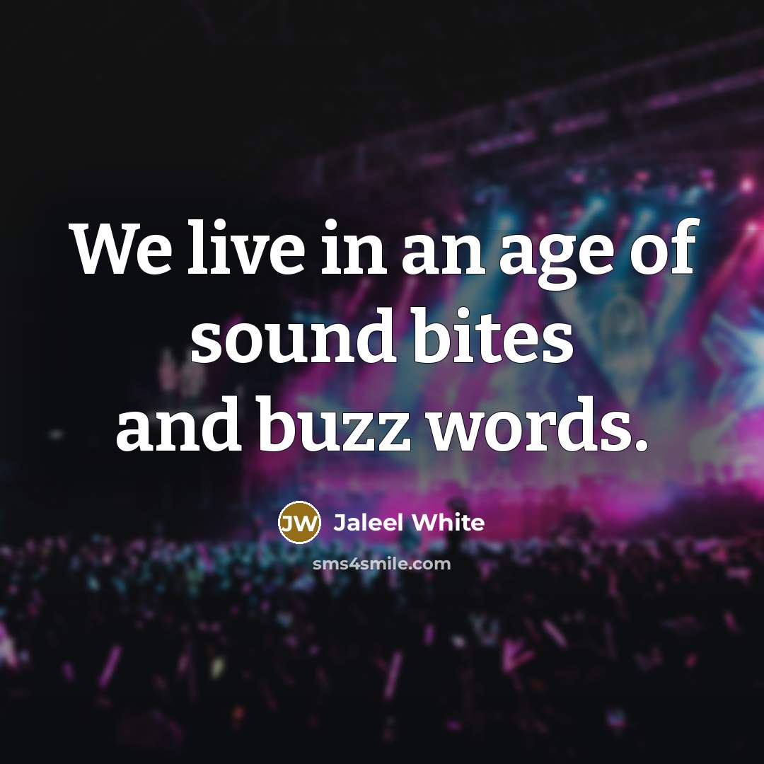 “We live in an age of sound bites and buzz…” quote by Jaleel White