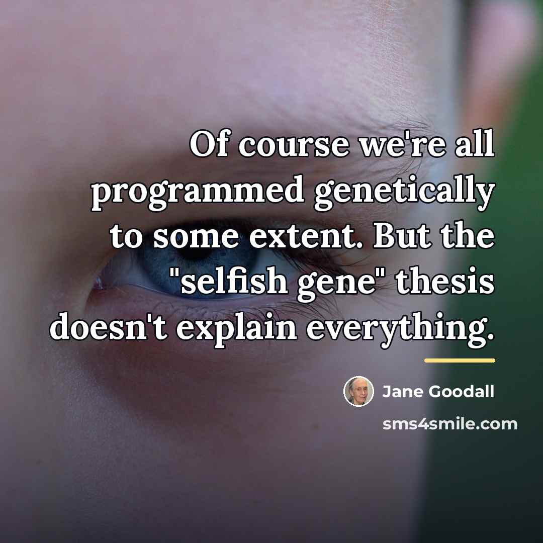 “Of course we're all programmed genetically to some extent. But…” quote by Jane Goodall