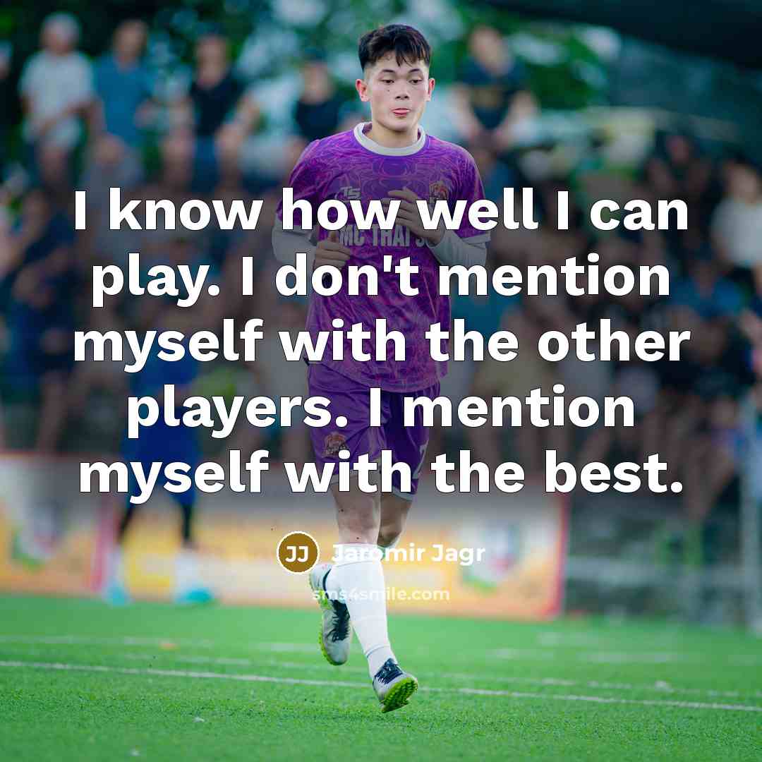 “I know how well I can play. I don't mention myself with the other players. I mention myself with the best.” quote by Jaromir Jagr