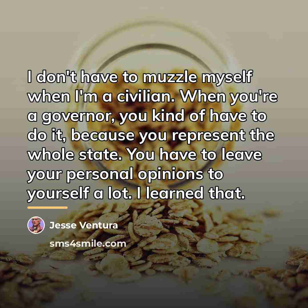 “I don't have to muzzle myself when I'm a civilian.…” quote by Jesse Ventura