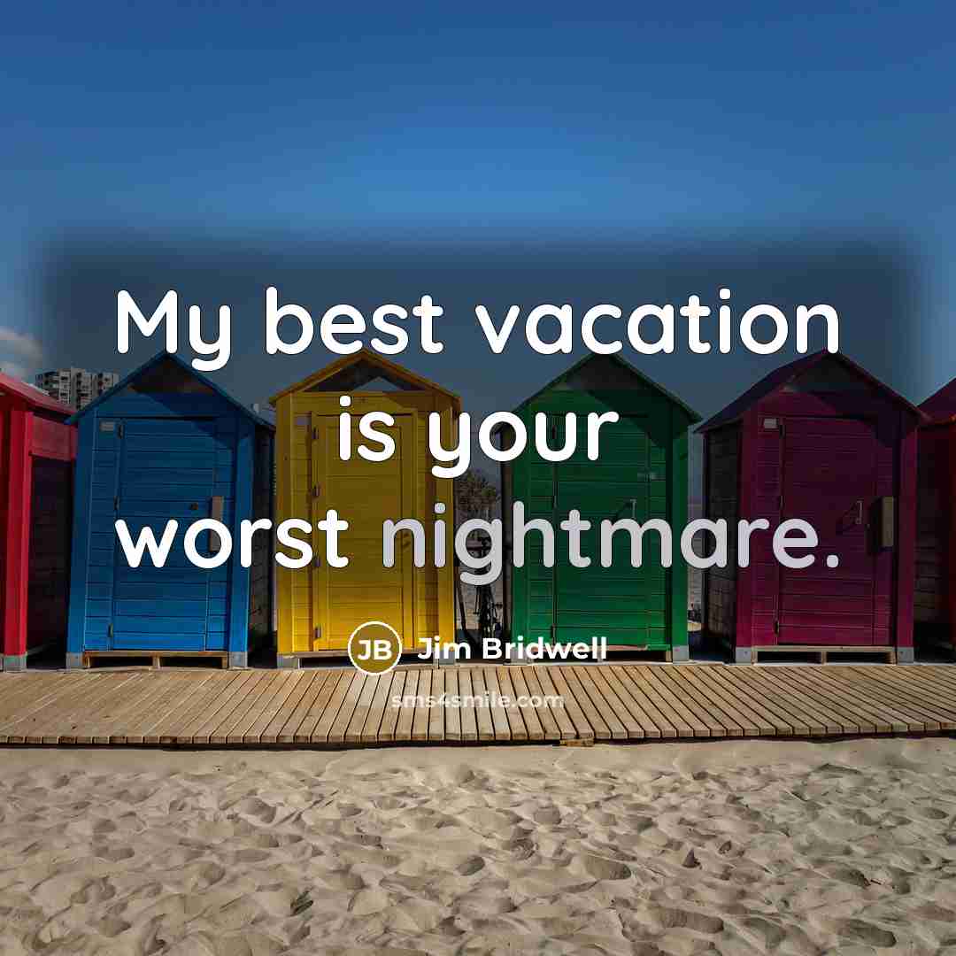 “My best vacation is your worst nightmare.…” quote by Jim Bridwell