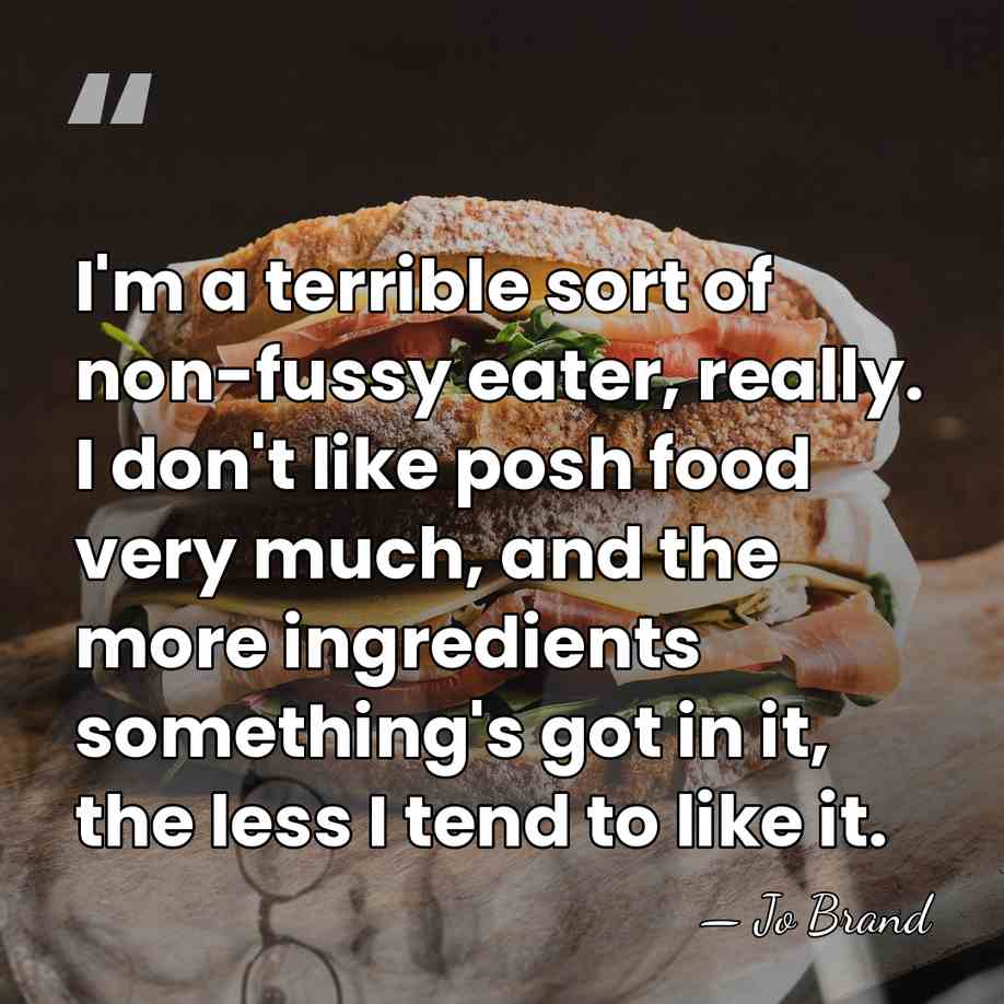I'm a terrible sort of non-fussy eater, really. I don't like posh&hellip; - Jo Brand