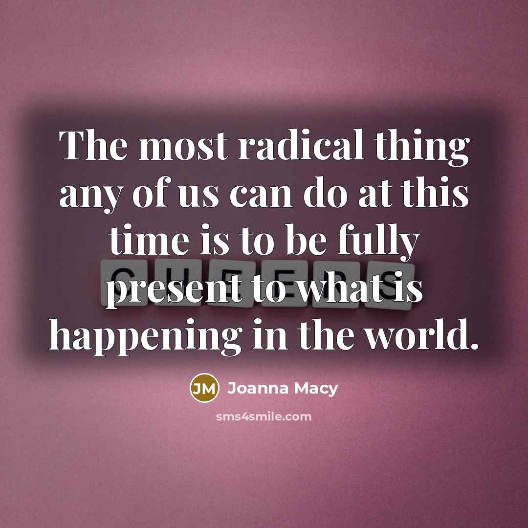“The most radical thing any of us can do at…” quote by Joanna Macy