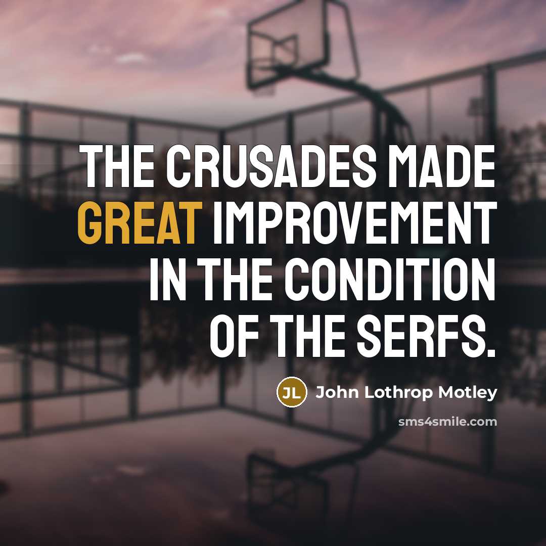 “The crusades made great improvement in the condition of the…” quote by John Lothrop Motley