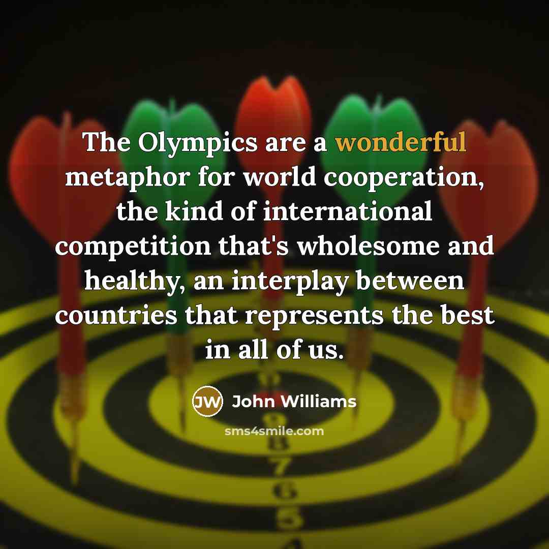 “The Olympics are a wonderful metaphor for world cooperation, the…” quote by John Williams