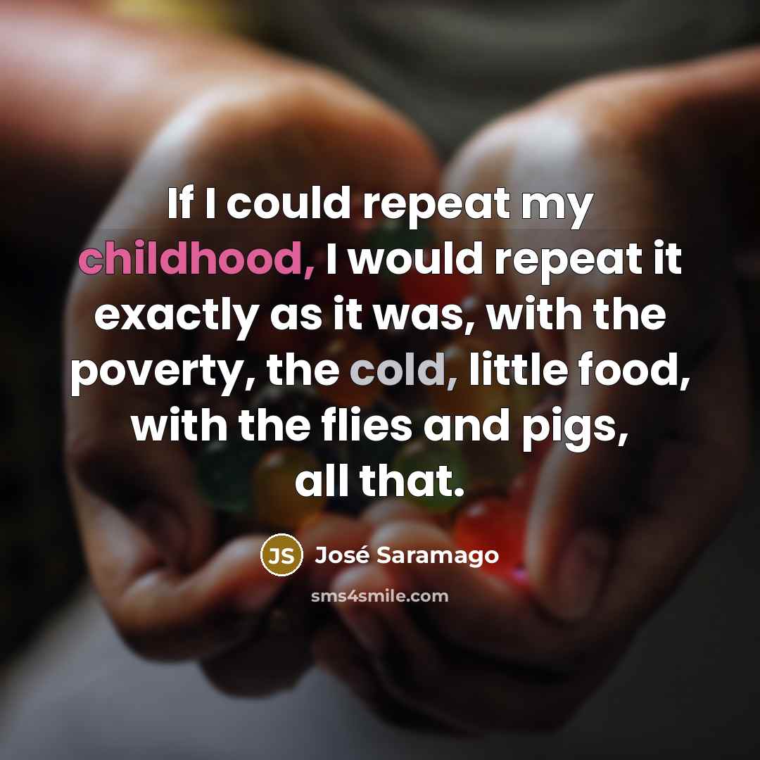“If I could repeat my childhood, I would repeat it…” quote by Jose Saramago