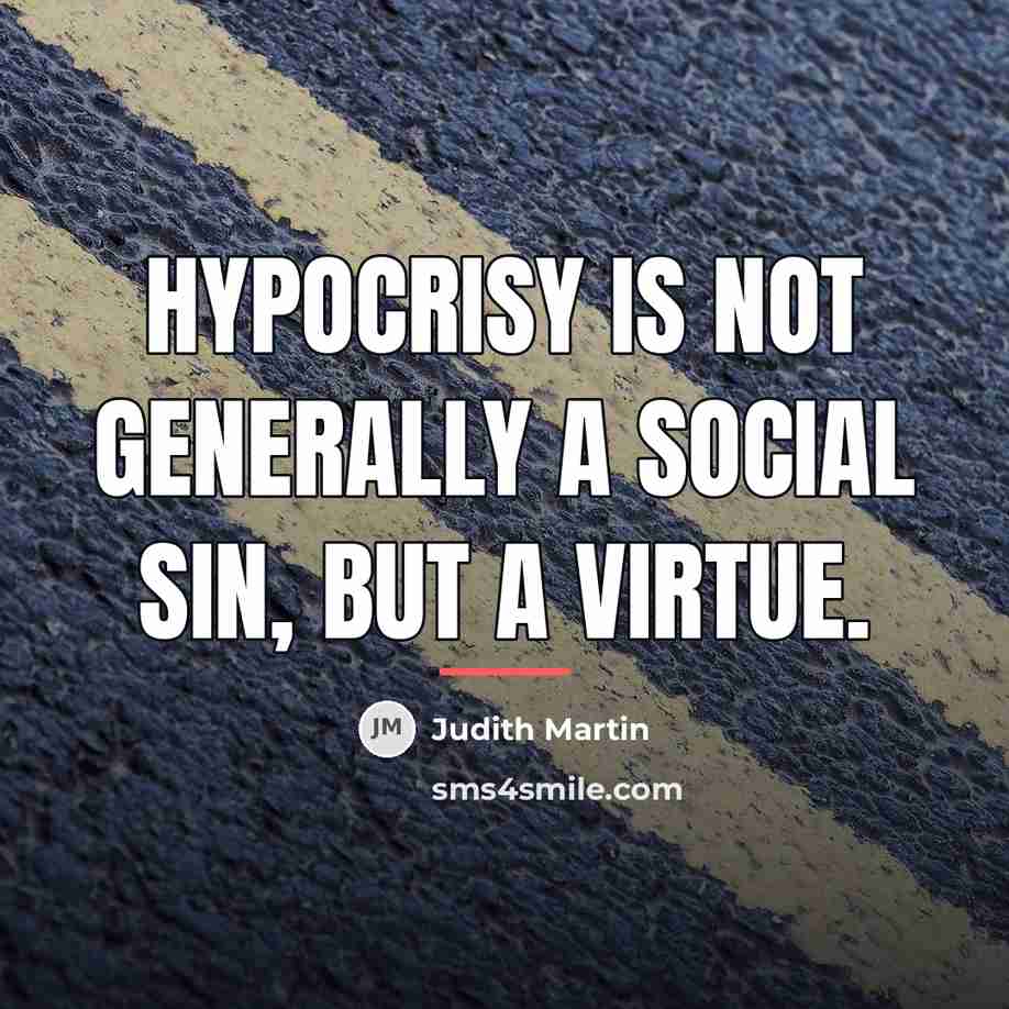 “Hypocrisy is not generally a social sin, but a virtue.…” quote by Judith Martin