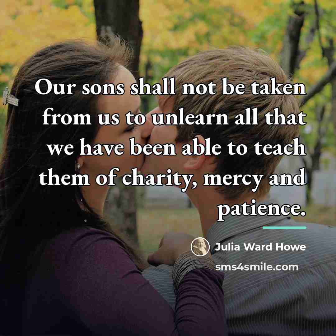 “Our sons shall not be taken from us to unlearn…” quote by Julia Ward Howe