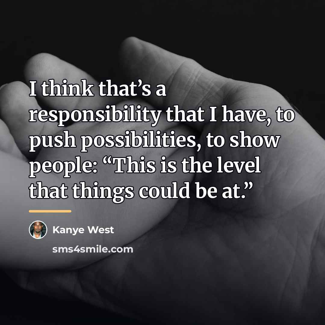 “I think that’s a responsibility that I have, to push…” quote by Kanye West
