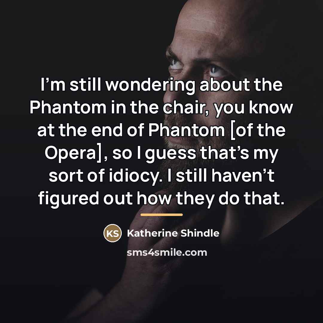 “I'm still wondering about the Phantom in the chair, you…” quote by Katherine Shindle