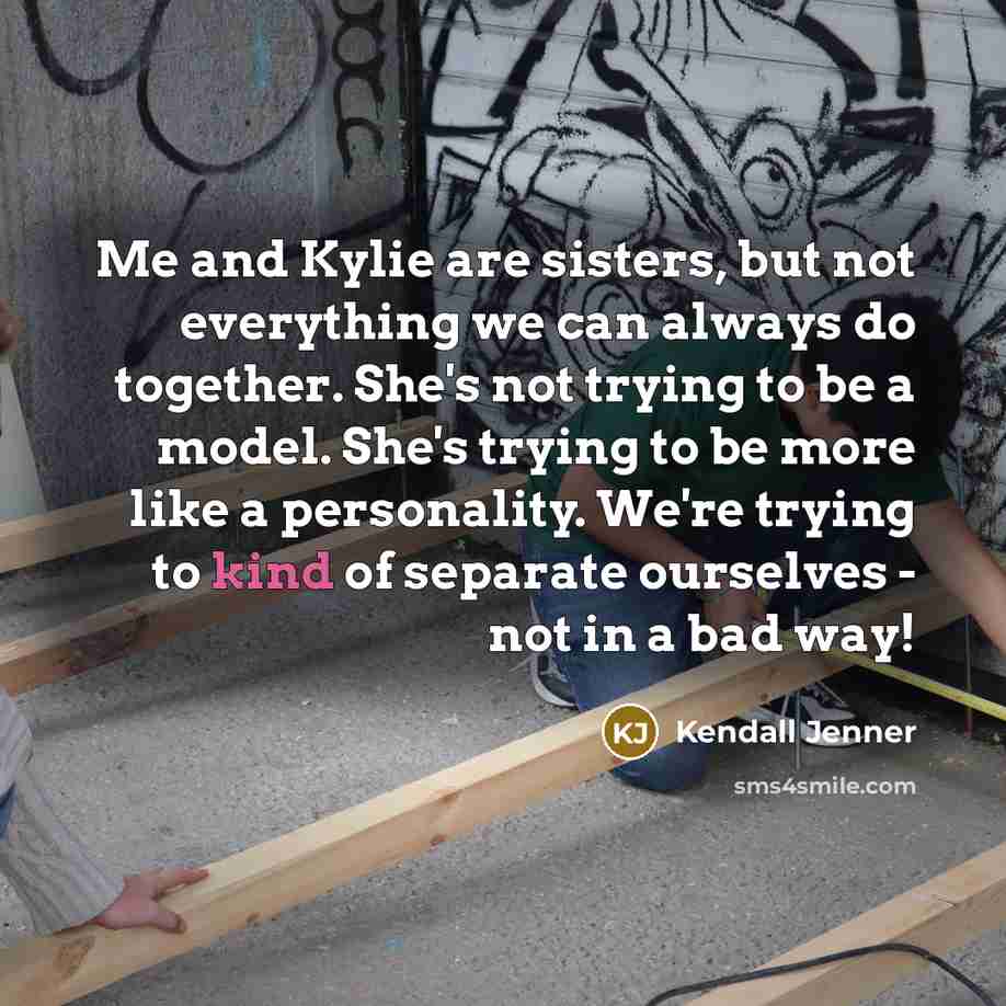 “Me and Kylie are sisters, but not everything we can…” quote by Kendall Jenner