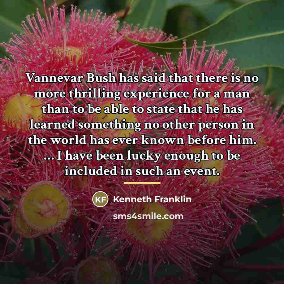 “Vannevar Bush has said that there is no more thrilling…” quote by Kenneth Franklin