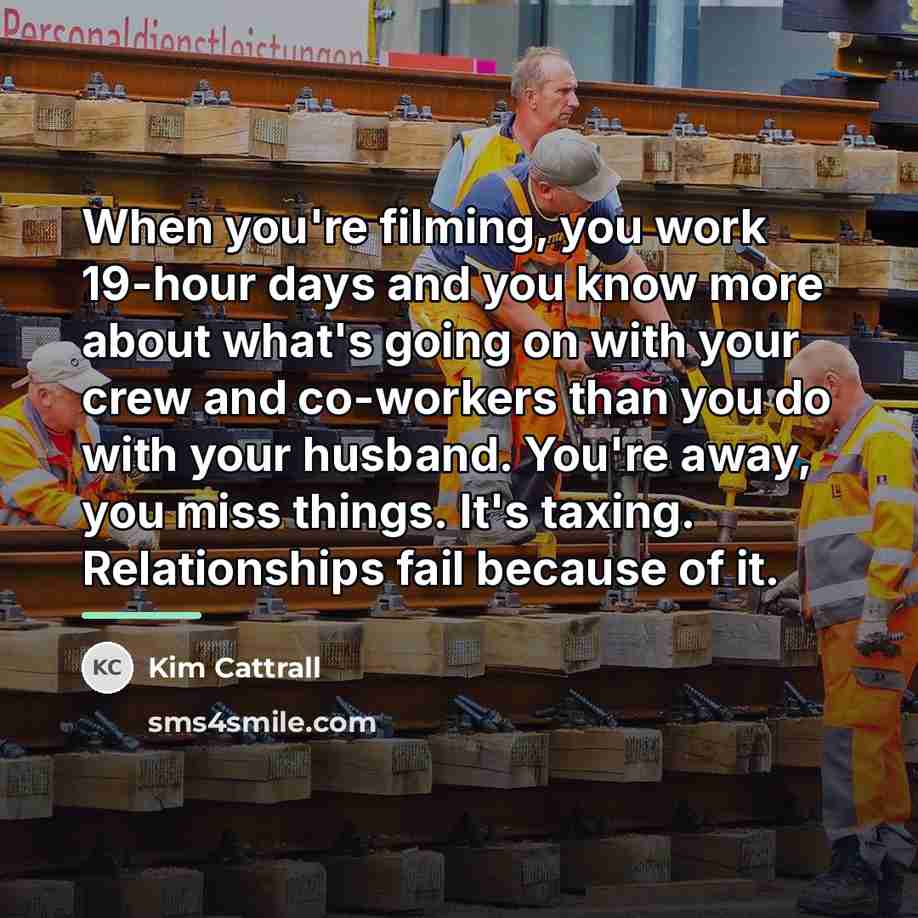 “When you're filming, you work 19-hour days and you know…” quote by Kim Cattrall