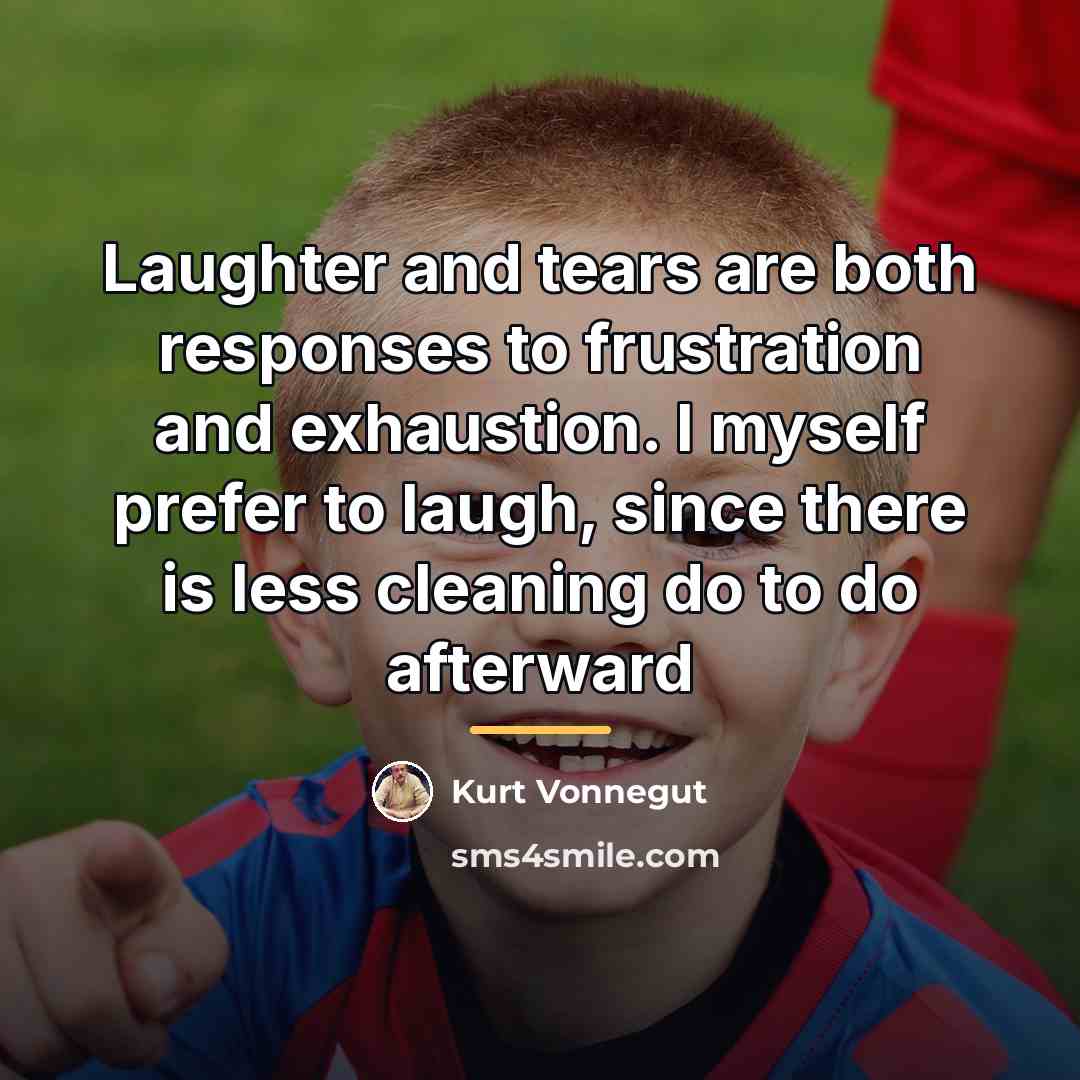 “Laughter and tears are both responses to frustration and exhaustion.…” quote by Kurt Vonnegut