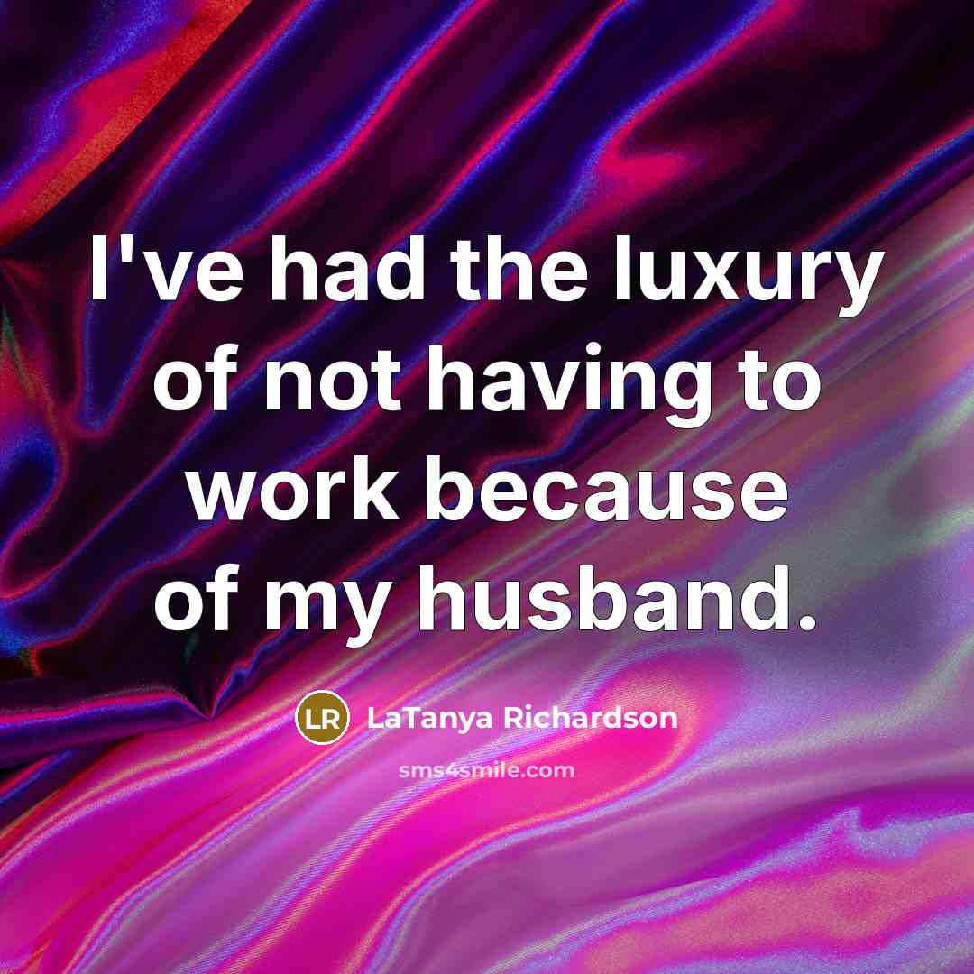 “I've had the luxury of not having to work because…” quote by LaTanya Richardson