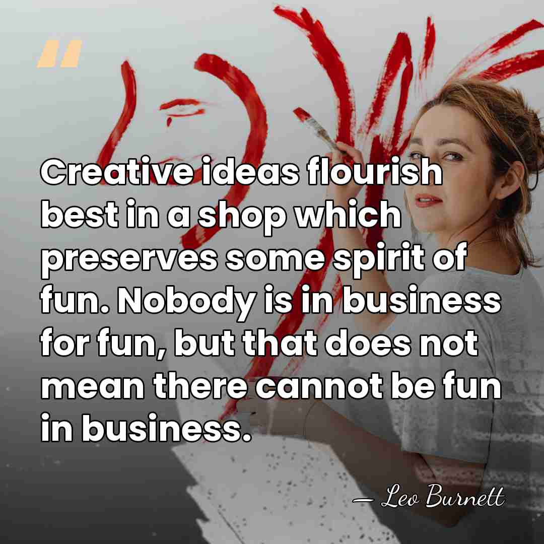 Creative ideas flourish best in a shop which preserves some spirit of&hellip; - Leo Burnett