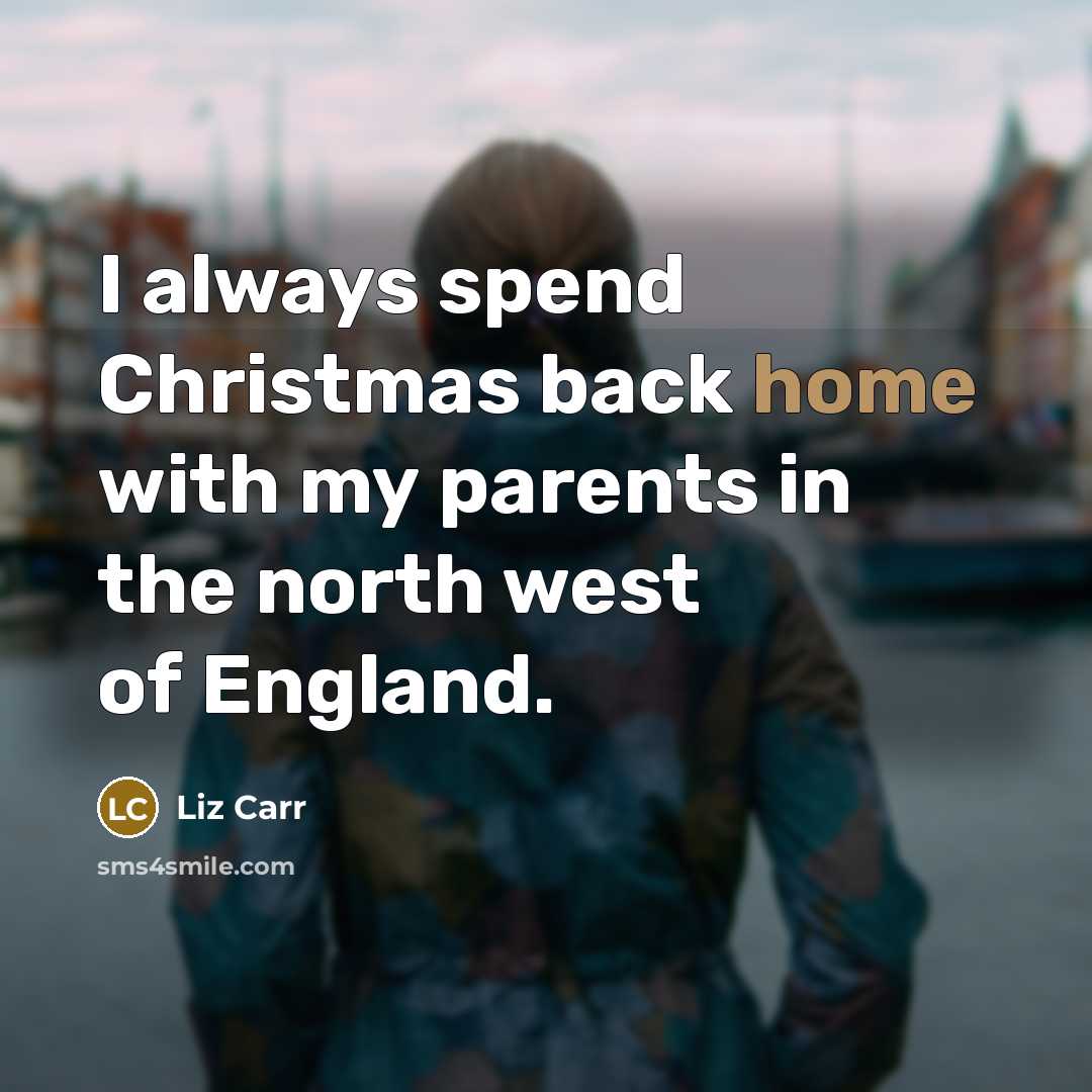 “I always spend Christmas back home with my parents in…” quote by Liz Carr