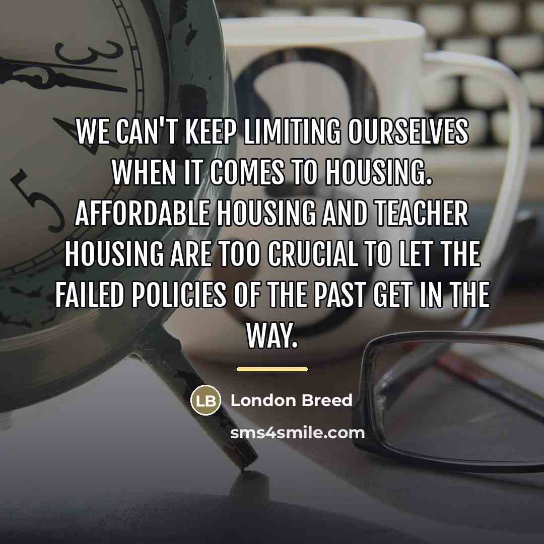 “We can't keep limiting ourselves when it comes to housing.…” quote by London Breed